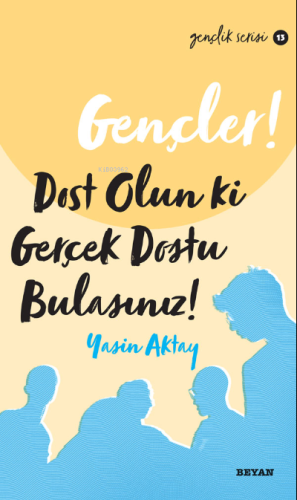 Gençler Dost Olun Ki, Gerçek Dostu Bulasınız! - Beyan Yayınları - Sela