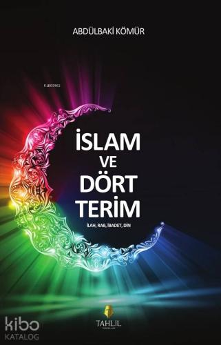 Genel İslam ve Dört Terim; İlah, Rab, İbadet, Din
