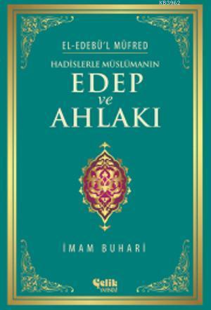 Hadislerle Müslümanın Edep ve Ahlakı - El-Edebü'l Müfred - Çelik Yayın