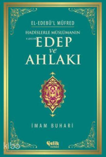 Hadislerle Müslümanın Edep ve Ahlakı - El-Edebü'l Müfred - Çelik Yayın