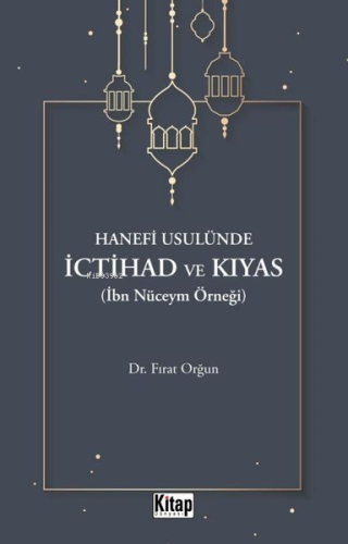 Hanefi Usulünde İctihad ve Kıyas (İbn Nüceym Örneği) - Kitap Dünyası -