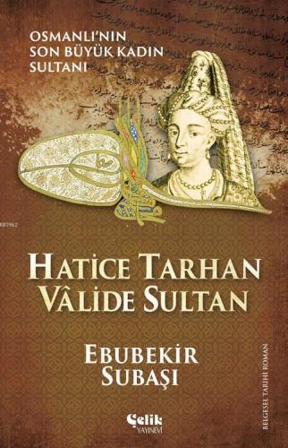 Hatice Tarhan Vâlide Sultan; Osmanlı'nın Son Büyük Kadın Sultanı - Çel