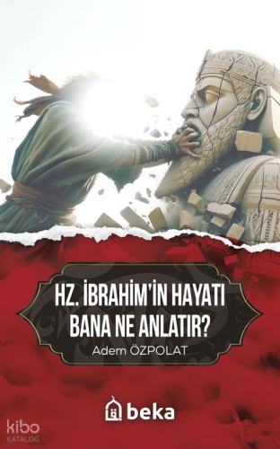 Hz. İbrahim'in Hayatı Bana Ne Anlatır? - Beka Yayınları - Selamkitap.c
