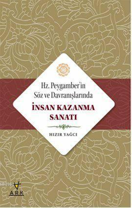 Hz. Peygamberin Söz ve Davranışlarında İnsan Kazanma Sanatı - Ark Kita