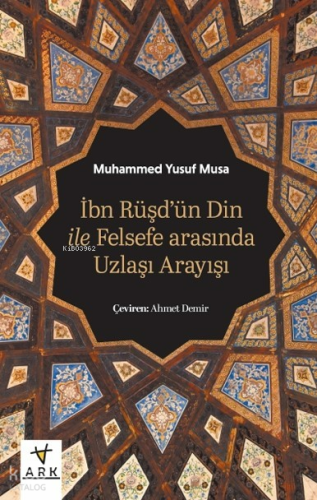 İbn Rüşd’ün Din İle Felsefe Arasında Uzlaşı Arayışı - Ark Kitapları - 