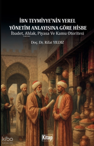 İbn Teymiyye'nin Yerel Yönetim Anlayışına Göre Hisbe - Kitap Dünyası -