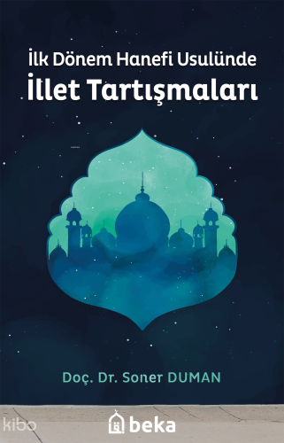İlk Dönem Hanefi Usulünde İllet Tartışmaları - Beka Yayınları - Selamk