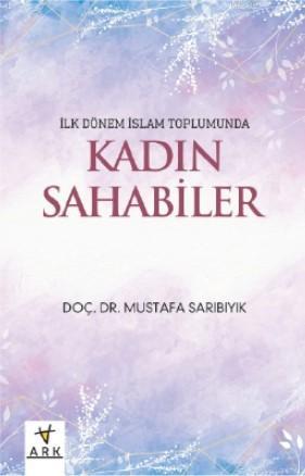 İlk dönem İslam toplumunda Kadın Sahabeler - Ark Kitapları - Selamkita