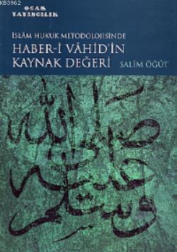 İslam Hukuk Metodolojisinde Haber-i Vahid'in Kaynak Değeri - Ocak Yayı