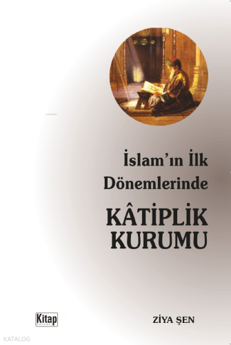 İslam'ın İlk Dönemlerinde Kâtiplik Kurumu - Kitap Dünyası - Selamkitap