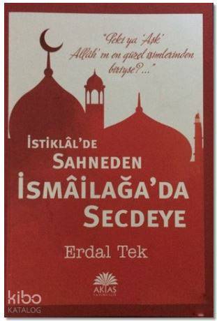 İstiklal'de Sahneden İsmailağa'da Secdeye - Aktaş Yayıncılık - Selamki