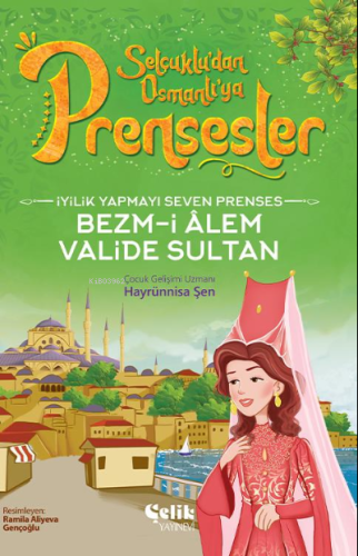 İyilik Yapmayı Seven Prenses;Bezm-İ Alem Valide Sultan - Çelik Yayınev