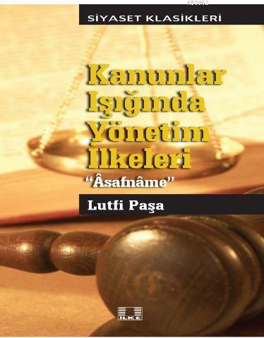 Kanunlar Işığında Yönetim İlkeleri "Âsafnâme" Lutfi Paşa - İlke Yayınc