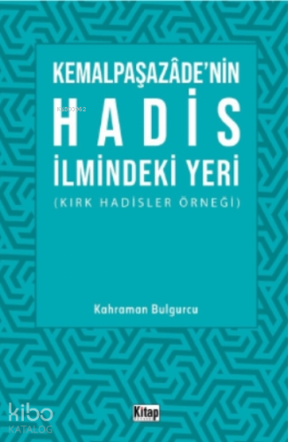 Kemalpaşazade'nin Hadis İlmindeki Yeri ;Kırk Hadisler Örneği