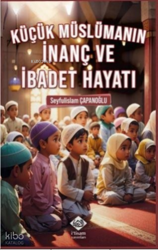 Küçük Müslümanın İnanç ve İbadet Hayatı - İtisam Yayınları - Selamkita