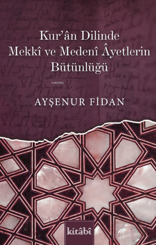 Kur’ân Dilinde Mekkî Ve Medenî Âyetlerin Bütünlüğü - Kitabi Yayınevi -