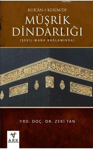 Kur'an-ı Kerim'de Müşrik Dindarlığı; Şekil-Mana Bağlamında - Ark Kitap