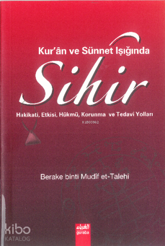 Kuran ve Sünnet Işığında Sihir;Hakikati Etkisi Hükmü Korunma ve Tedavi Yolları