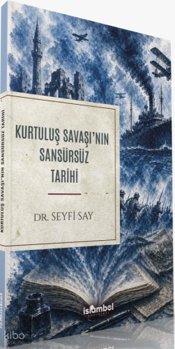 Kurtuluş Savaşı'nın Sansürsüz Tarihi - İslâmbol Yayınları - Selam Kita