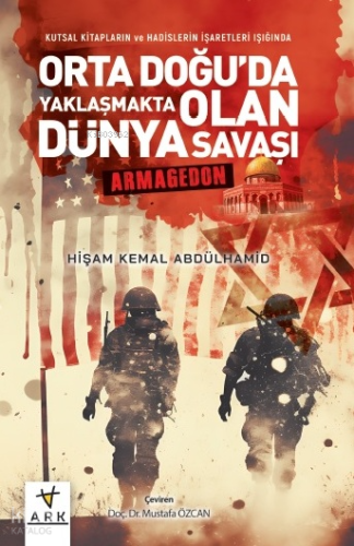 Kutsal Kitapların ve Hadislerin İşaretleri Işığında ;Orta Doğu’da Yaklaşmakta Olan Dünya Savaşı - Armagedon -
