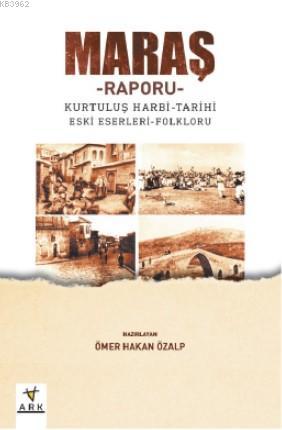 Maraş Raporu; Kurtuluş Harbi – Tarihi – Eski Eserleri - Folkrolu - Ark