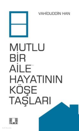 Mutlu Bir Aile Hayatının Köşe Taşları / Vahiduddin Han Mutlu Bir Aile Hayatının Köşe Taşları / Vahiduddin Han