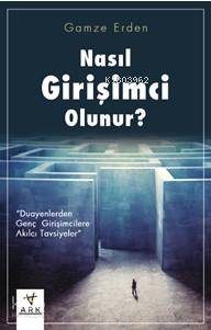 Nasıl Girişimci Olunur?; Duayenlerden Genç Girişimcilere Akılcı Tavsiy