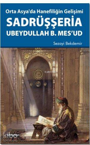 Orta Asya'da Hanefiliğin Gelişimi Sadrüşşeria Ubeydullah B. Mes'ud - H