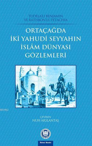 Orta Çağda İki Yahudi Seyyahın İslam Dünyası Gözlemleri - M. Ü. İlahiy