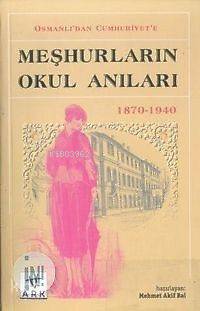 Osmanlı'dan Cumhuriyet'e Meşhurların Okul Anıları 1870-1940