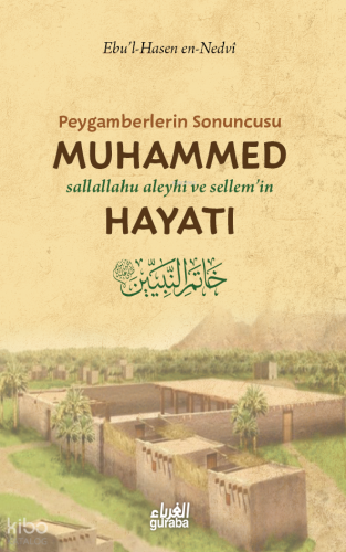 Peygamberlerin Sonuncusu Muhammed (s.a.v.) Hayatı - Guraba Yayınları -