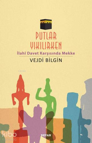 Putlar Yıkılırken; İlahî Davet Karşısında Mekke - Beyan Yayınları - Se