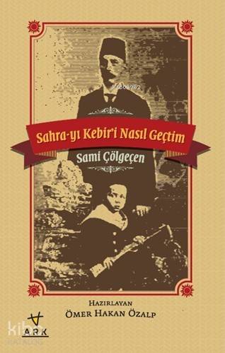 Sahra-yı Kebiri Nasıl Geçtim - Ark Kitapları - Selamkitap.com'da