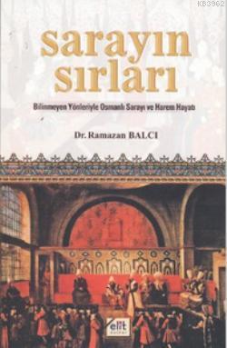 Sarayın Sırları; Bilinmeyen Yönleriyle Osmanlı Sarayı ve Harem Hayatı 