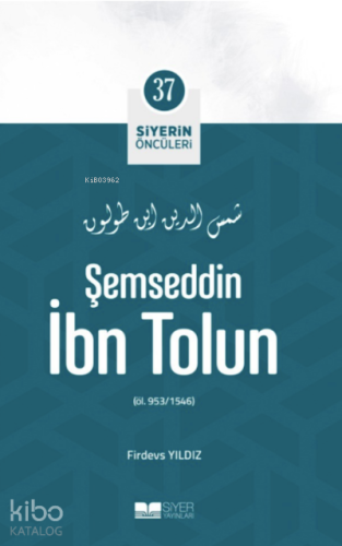 Şemseddin İbn Tolun; Siyerin Öncüleri 37 - Siyer Yayınları - Selamkita