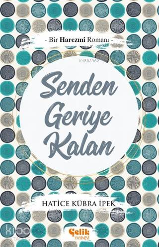 Senden Geriye Kalan; Bir Harezmi Romanı Senden Geriye Kalan; Bir Harezmi Romanı