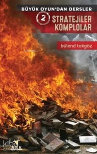 Stratejiler Komplolar; Büyük Oyun'dan Dersler 2 - Ark Kitapları - Sela