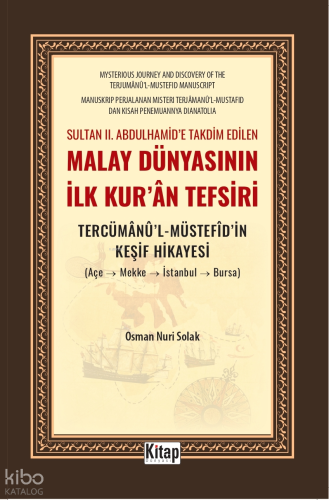 Sultan II. Abdulhamid'e Takdim Edilen Malay Dünyasının İlk Kur'an Tefsiri;Tercümanu'l Müstefidin Keşif Hikayesi (Açe-Mekke-İstanbul-Bursa)