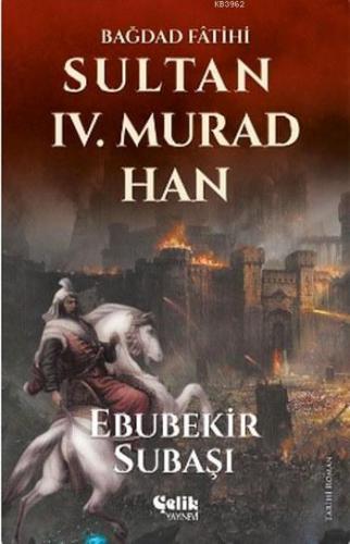 Sultan IV. Murad Han; Bağdad Fâtihi - Çelik Yayınevi - Selamkitap.com'
