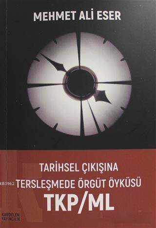 Tarihsel Çıkışına Tersleşmede Örgüt Öyküsü TKP/ML - Kardelen Yayınları