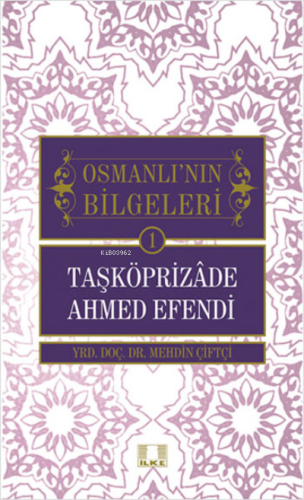 Taşköprizade Ahmed Efendi - Osmanlı'nın Bilgeleri 1 - İlke Yayıncılık 