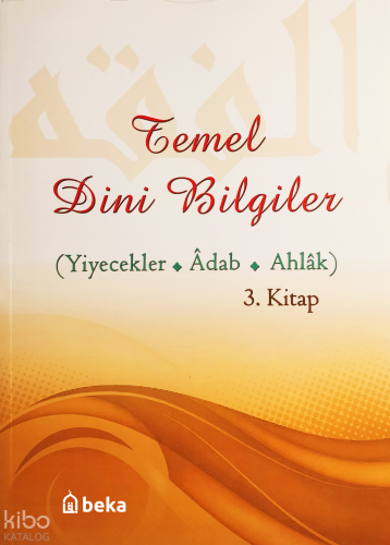 Temel Dini Bilgiler 3. Kitap - Yiyecekler, Adab ve Ahlak Bölümü - Beka