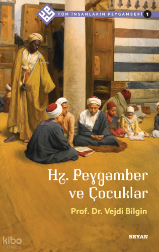 Tüm İnsanların Peygamberi /1;Hz. Peygamber ve Çocuklar - Beyan Yayınla