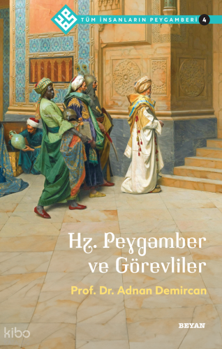 Tüm İnsanların Peygamberi /4;Hz. Peygamber ve Görevliler - Beyan Yayın